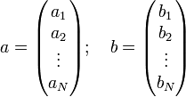 a = \begin{pmatrix}  
a_1 \\ 
a_2 \\ 
\vdots \\ 
a_N 
     \end{pmatrix} ;
\quad 
b = \begin{pmatrix} 
b_1 \\ 
b_2 \\ 
\vdots \\ 
b_N 
    \end{pmatrix}
