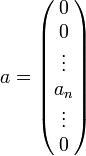 a = \begin{pmatrix}  
0 \\ 
0 \\ 
\vdots \\ 
a_{n} \\
\vdots \\
0
     \end{pmatrix}
